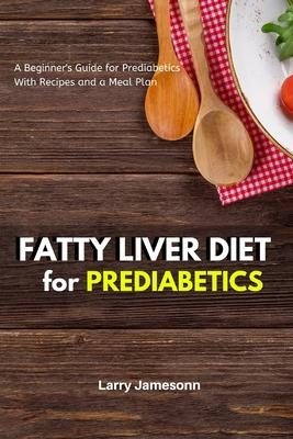 Fatty Liver Diet: A Beginner's Guide for Prediabetics With Recipes and a Meal Plan