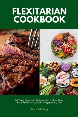 Flexitarian Cookbook: 20 Tasty Beginner Recipes with a Meal Plan: For the Flexitarian (Semi-Vegetarian) Diet