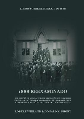 1888 Reexaminado: (Justicia por la Fe, Salvacin, Juicio Investigador, Perfeccin de Carcter todo esto y ms explicado a la luz de la r