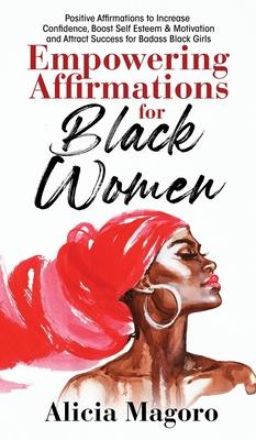 Empowering Affirmations for Black Women: Positive Affirmations to Increase Confidence, Boost Self Esteem & Motivation and Attract Success for Badass B