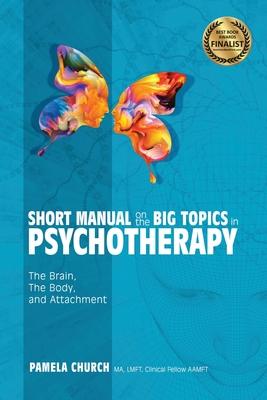 Short Manual on the Big Topics in Psychotherapy: The Brain, The Body, and Attachment