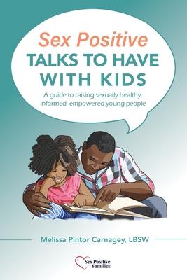 Sex Positive Talks to Have With Kids: A guide to raising sexually healthy, informed, empowered ...