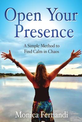 Open Your Presence: A Simple Method to Find Calm in Chaos