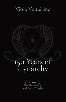 150 Years of Gynarchy: with essays by Natalia Stroika and Pearl O'Leslie