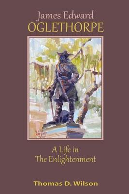 James Edward Oglethorpe: A Life in the Enlightenment