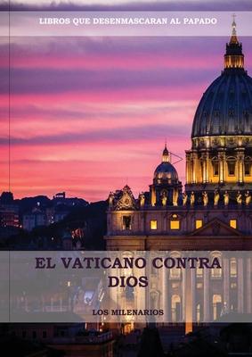 El Vaticano contra Dios: (El Ultimo Papa, Historia secreta de los Jesuitas, Las Llaves de Esta Sangre, Las Dos Babilonias y Babilonia Misterio