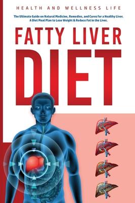 Fatty Liver Diet: The Ultimate Guide on Natural Medicine, Remedies, and Cures for a Healthy Liver. A Diet Meal Plan to Lose Weight & Red