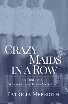 Crazy Maids in a Row: Book Three of the Spokane Clock Tower Mysteries