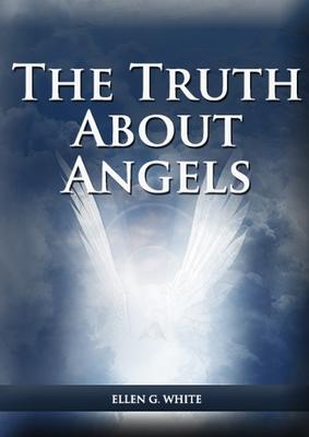 The Truth About Angels: (A View of Supernatural Beings Involved in Human Life, The Great Controversy with the angels, The Angels in The Advent