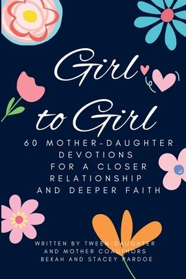 Girl to Girl: 60 Mother-Daughter Devotions for a Closer Relationship and Deeper Faith