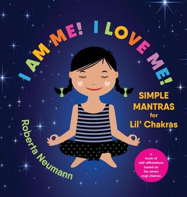 I Am Me! I Love Me!: Simple Mantras for Lil' Chakras