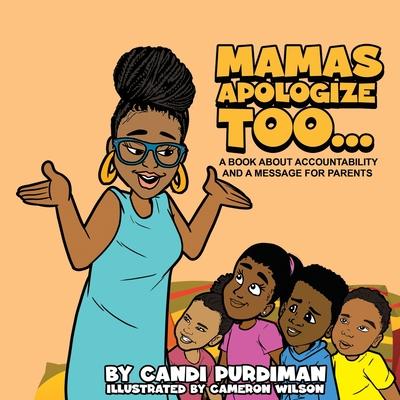 Mamas Apologize Too... A BOOK ABOUT ACCOUNTABILITY AND A MESSAGE FOR PARENTS