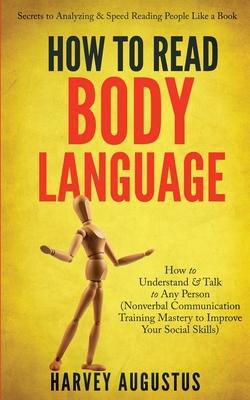 How to Read Body Language: Secrets to Analyzing & Speed Reading People Like a Book - How to Understand & Talk to Any Person (Nonverbal Communicat