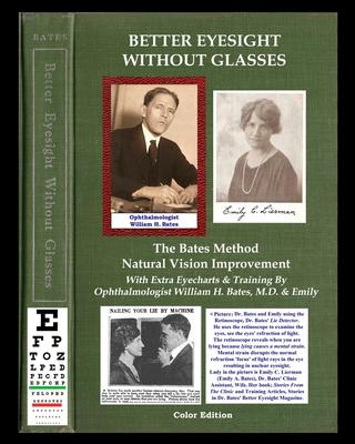 Better Eyesight Without Glasses - The Bates Method - Natural Vision Improvement: With Extra Eyecharts & Training By Ophthalmologist William H. Bates,