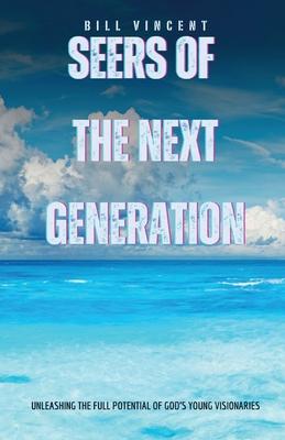 Seers of the Next Generation: Unleashing the Full Potential of God's Young Visionaries