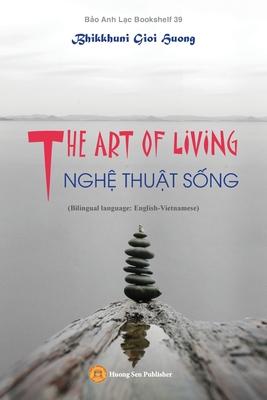 THE ART OF LIVING - NGH&#7878; THU&#7852;T S&#7888;NG (Bilingual language: English-Vietnamese)