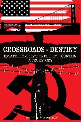 Crossroads - Destiny: Escape From Beyond The Iron Curtain - A True Story