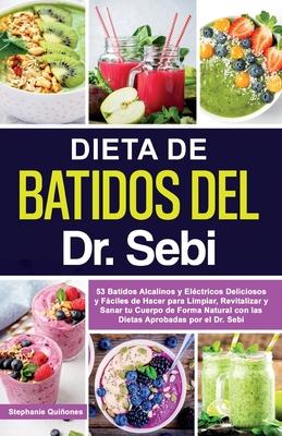 Dieta de Batidos del Dr. Sebi: 53 Batidos Alcalinos y Elctricos Deliciosos y Fciles de Hacer para Limpiar, Revitalizar y Sanar tu Cuerpo de Forma N