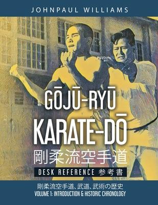 G&#332;J&#362;-RY&#362; KARATE-D&#332; Desk Reference: Volume 1: Introduction & Historic Chronology &#21083;&#26580;&#27969;&#31354;&#25163;&#36947;&#