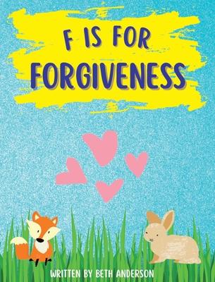 F is for Forgiveness: Supporting children's mental and emotional release by teaching them how forgiveness makes you free.