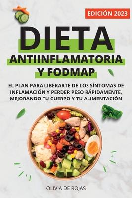 Dieta Antiinflamatoria y Dieta Fodmap: Como mejorar tu cuerpo con una vida sana, liberarte de los sntomas de inflamacin y perder peso rpidamente