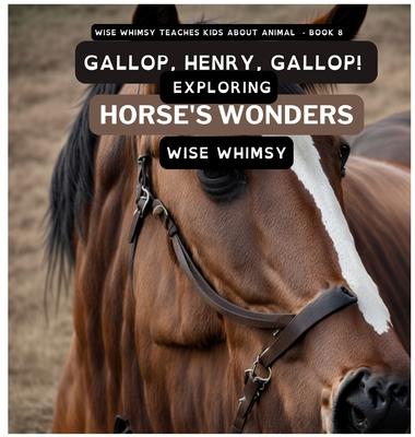 Gallop, Henry, Gallop!: Exploring Horse's Wonders