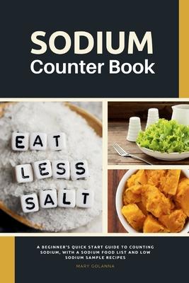 Sodium Counter Book: A Beginner's Quick Start Guide to Counting Sodium, With a Sodium Food List and Low Sodium Sample Recipes