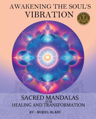 Awakening the Soul's Vibration: Sacred Mandalas for Healing & Transformation