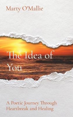 The Idea of You: A Poetic Journey From Heartbreak to Healing