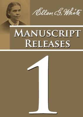 Manuscript Releases Volume 1: Portions of Daniel and Revelation explained, 1844 made simple, last day events quotes, adventist home counsels and mor