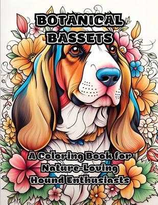 Botanical Bassets: A Coloring Book for Nature-Loving Hound Enthusiasts