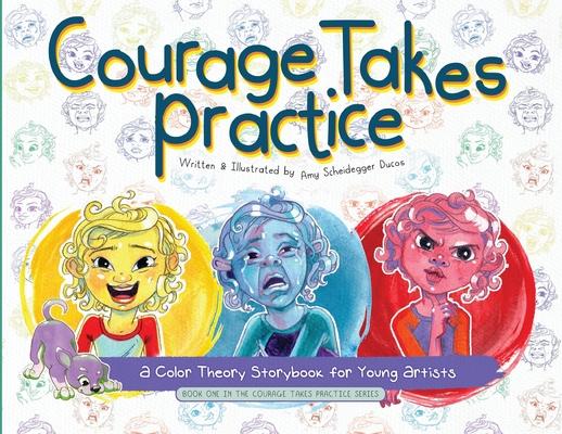 Courage Takes Practice: A Color Theory Storybook for Young Artists: A Color Theory Storybook for Young Artists