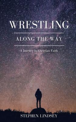 Wrestling Along the Way: A Journey in Christian Faith