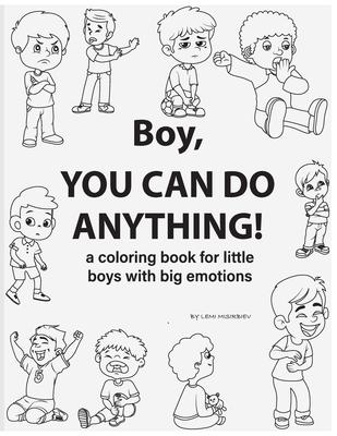 Boy, You Can Do Anything! A Coloring Book for Little Boys with Big Emotions: Unlock Your Child's Emotional Intelligence with this Fun and Engaging Sto