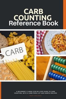 Carb Counting Reference Book: A Beginner's 2-Week Step-by-Step Guide to Carb Counting, With a Carb Food List and Sample Recipes