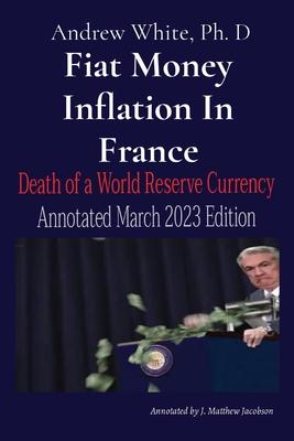 Fiat Money Inflation In France: Death of a World Reserve Currency Annotated March 2023 Edition