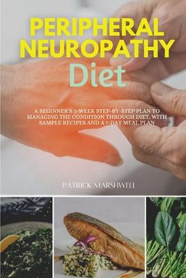 Peripheral Neuropathy Diet: A Beginner's 3-Week Step-by-Step Plan to Managing the Condition Through Diet, With Sample Recipes and a 7-Day Meal Pla