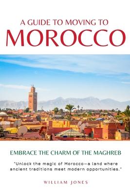 A Guide to Moving to Morocco: Embrace the Charm of the Maghreb