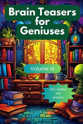 Brain Teasers for Geniuses: Volume III