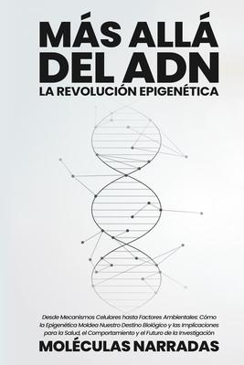 Ms all del ADN: Desde Mecanismos Celulares hasta Factores Ambientales: Cmo la Epigentica Moldea Nuestro Destino Biolgico y las Impl