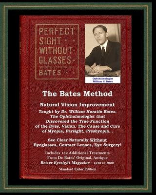 The Bates Method - Perfect Sight Without Glasses - Natural Vision Improvement Taught by Ophthalmologist William Horatio Bates: See Clear Naturally Wit