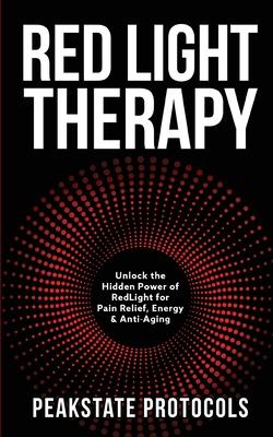 Red Light Therapy: Unlock the Hidden Power of Red Light for Pain Relief, Energy & Anti-Aging