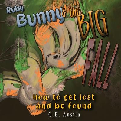 Ruby Bunny and the Big Fall: How to get Lost and Be Found