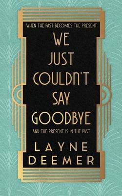 We Just Couldn't Say Goodbye: a time travel romance