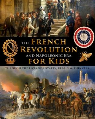 The French Revolution & Napoleonic Era for Kids through the lives of royalty, rebels, and thinkers