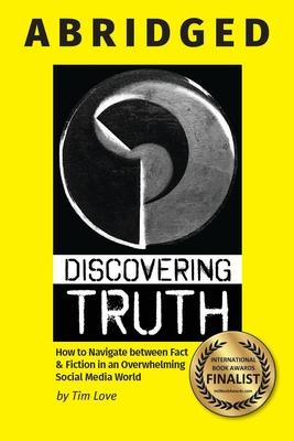 Discovering Truth Abridged: How to Navigate between &#8232;Fact & Fiction in an Overwhelming Social Media World