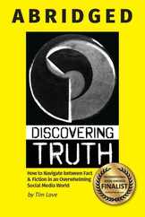 Discovering Truth Abridged: How to Navigate between  Fact & Fiction in an Overwhelming Social Media World Subscription