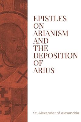 Epistles on Arianism and the deposition of Arius