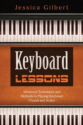 Keyboard Lessons: Advanced Techniques and Methods to Playing Keyboard Chords and Scales