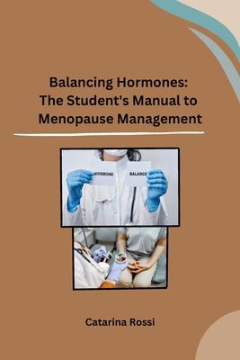 Balancing Hormones: The Student's Manual to Menopause Management